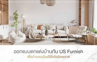 ออกแบบตกแต่งบ้านกับ US Furnish เพื่อบ้านคนเมืองไร้ซึ่งข้อผิดพลาด