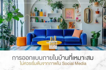 การออกแบบภายในบ้านที่เหมาะสม ไม่ควรเริ่มต้นจากภาพใน Social Media