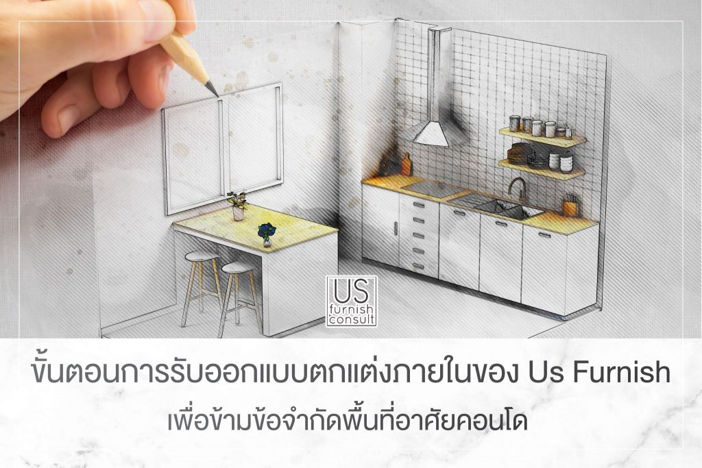 ขั้นตอนการรับออกแบบตกแต่งภายในของ Us Furnish เพื่อข้ามข้อจำกัดพื้นที่อาศัยคอนโด
