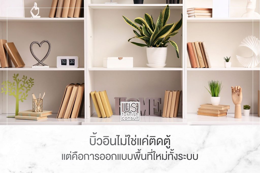 บิ้วอินไม่ใช่แค่ติดตู้ แต่คือการออกแบบพื้นที่ใหม่ทั้งระบบ